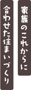 家族のこれからに合わせた住まいづくり